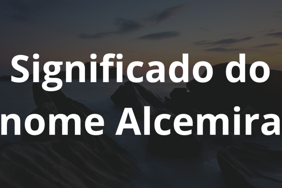 Significado do nome Alcemira
