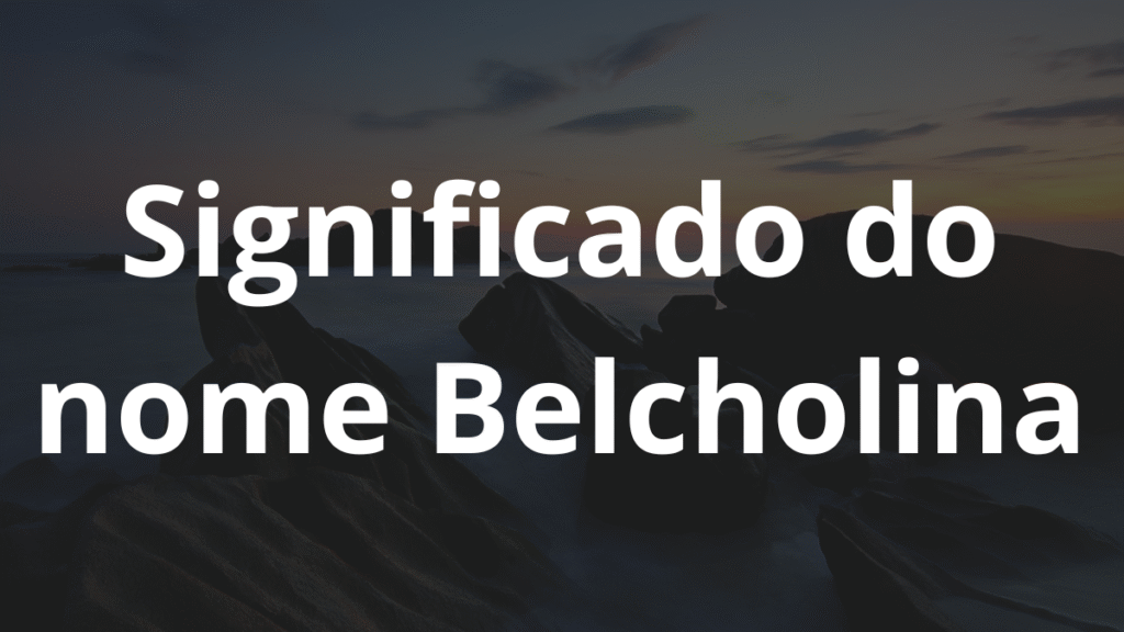 Significado do nome Belcholina: História e origem! 1 Significado do nome Belcholina