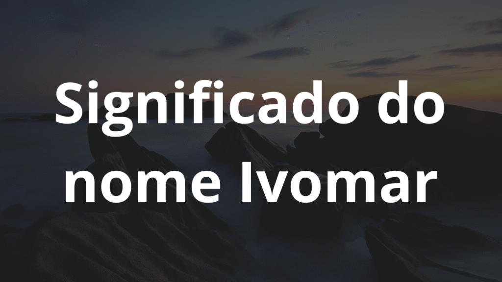 Significado do nome Ivomar: História e origem! 1 Significado do nome Ivomar
