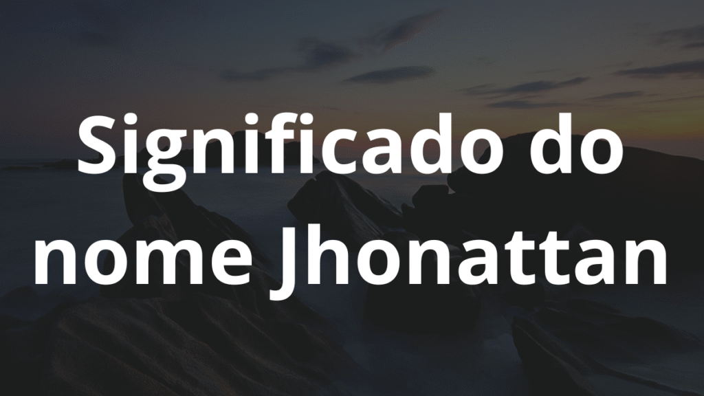 Significado do nome Jhonattan: História e origem! 1 Significado do nome Jhonattan