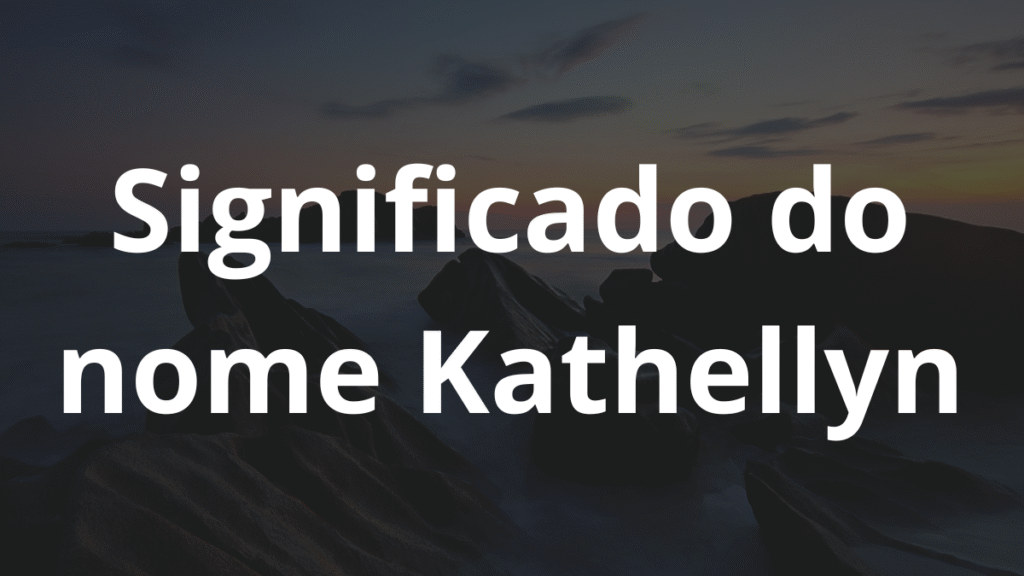 Significado do nome Kathellyn: História e origem! 1 Significado do nome Kathellyn