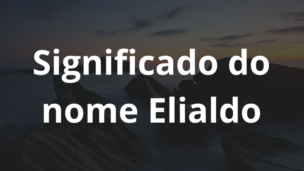 Significado do nome Elialdo: História e origem! 1 Significado do nome Elialdo