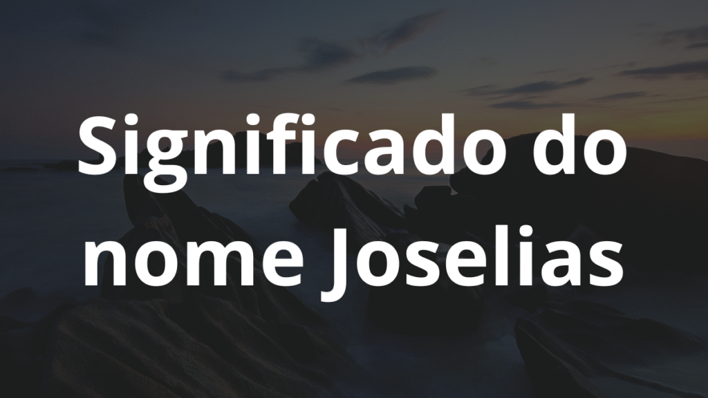 Significado do nome Joselias: História e origem! 1 Significado do nome Joselias