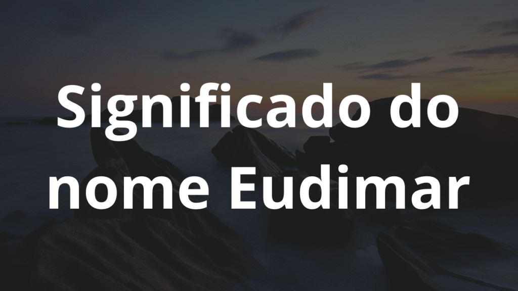 Significado do nome Eudimar: História e origem! 1 Significado do nome Eudimar