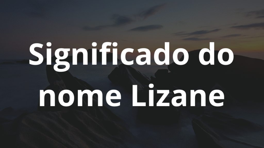 Significado do nome Lizane: História e origem! 1 Significado do nome Lizane