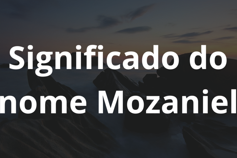 Significado do nome Mozaniel