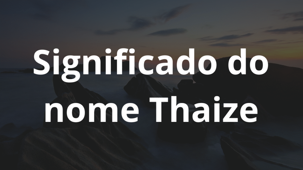 Significado do nome Thaize: História e origem! 1 Significado do nome Thaize