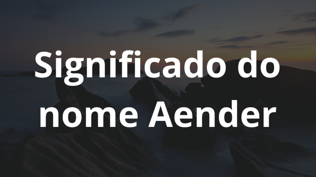 Significado do nome Aender: História e origem! 1 Significado do nome Aender