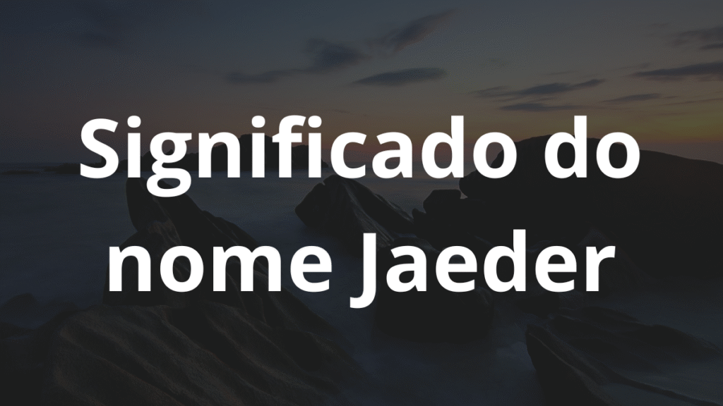 Significado do nome Jaeder: História e origem! 1 Significado do nome Jaeder