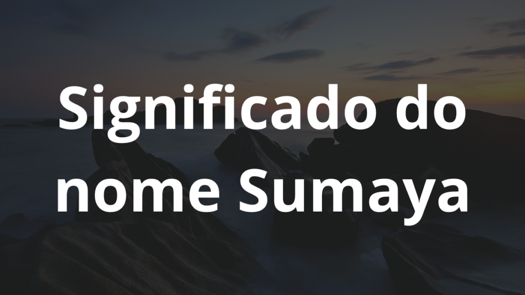 Significado do nome Sumaya: História e origem! 1 Significado do nome Sumaya