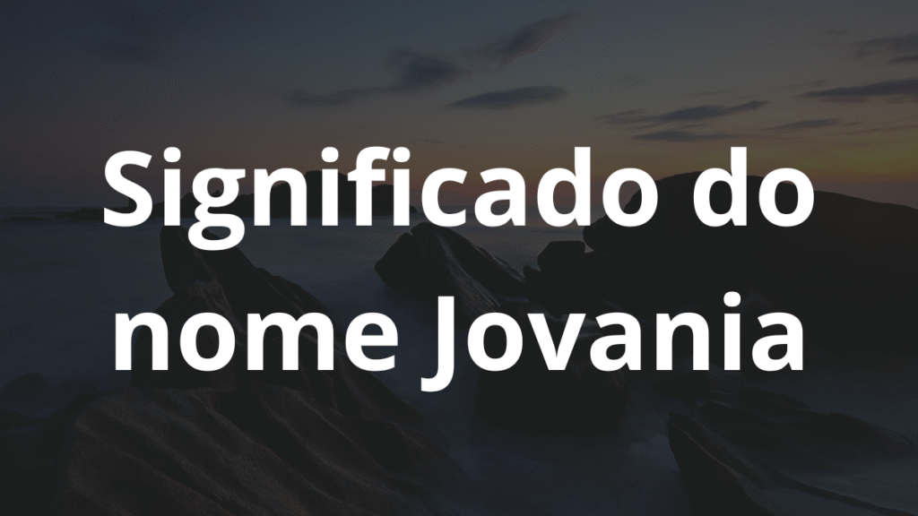 Significado do nome Jovania: História e origem! 1 Significado do nome Jovania