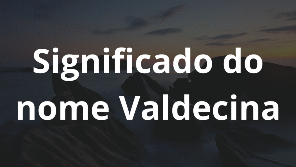 Significado do nome Valdecina: História e origem! 1 Significado do nome Valdecina