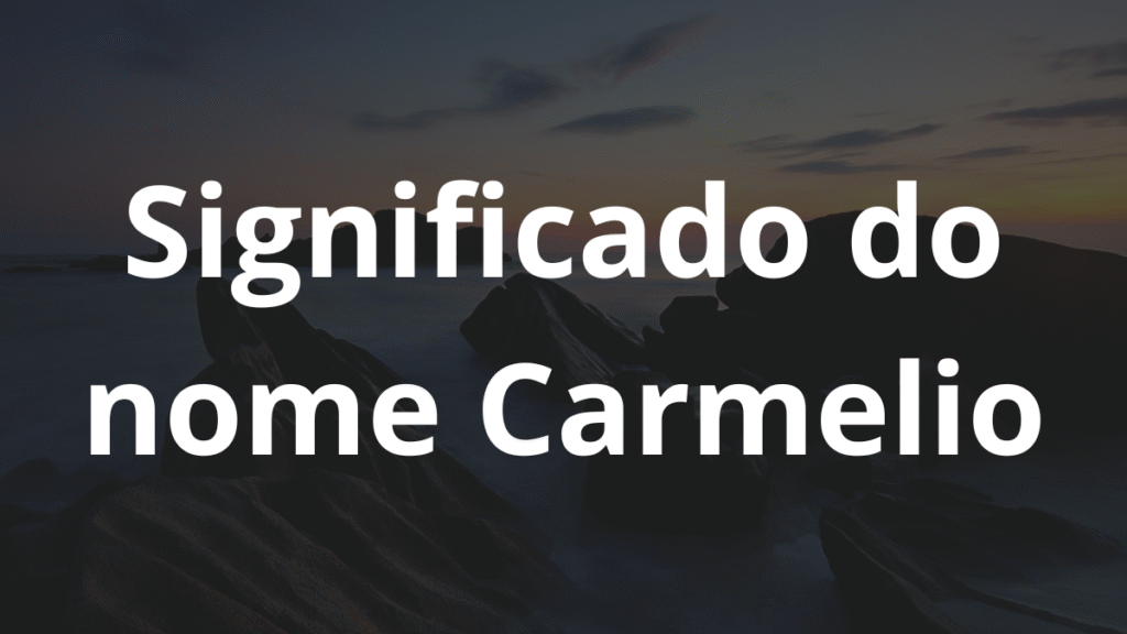 Significado do nome Carmelio: História e origem! 1 Significado do nome Carmelio