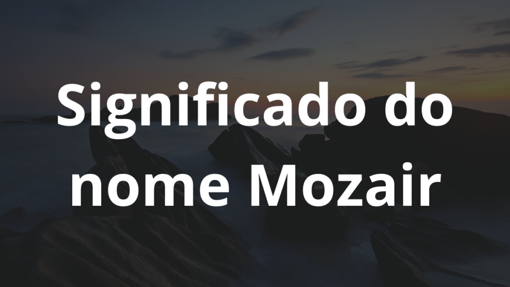 Significado do nome Mozair: História e origem! 1 Significado do nome Mozair