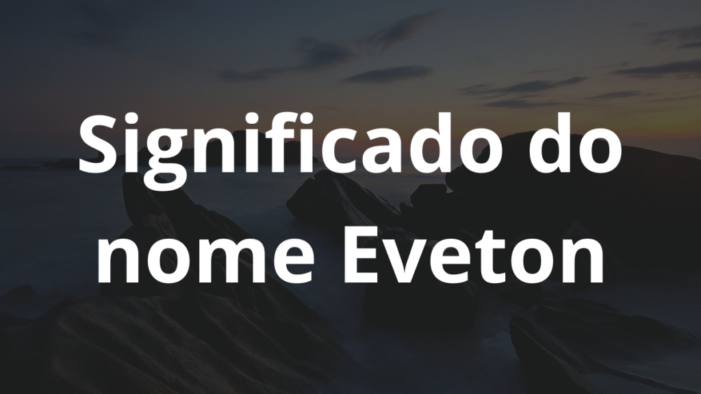 Significado do nome Eveton: História e origem! 1 Significado do nome Eveton