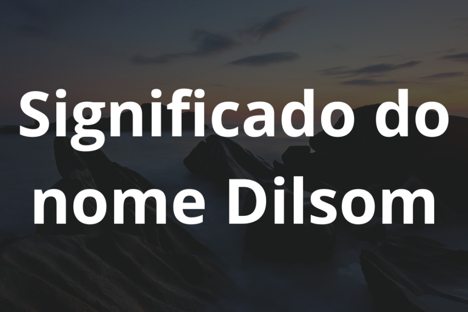 Significado do nome Dilsom