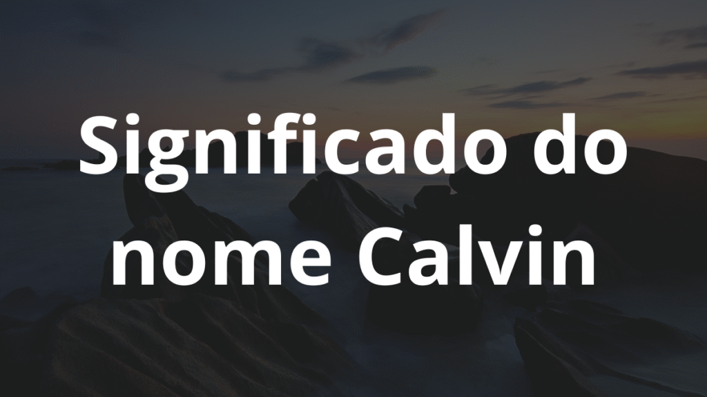 Significado do nome Calvin: História e origem! 1 Significado do nome Calvin