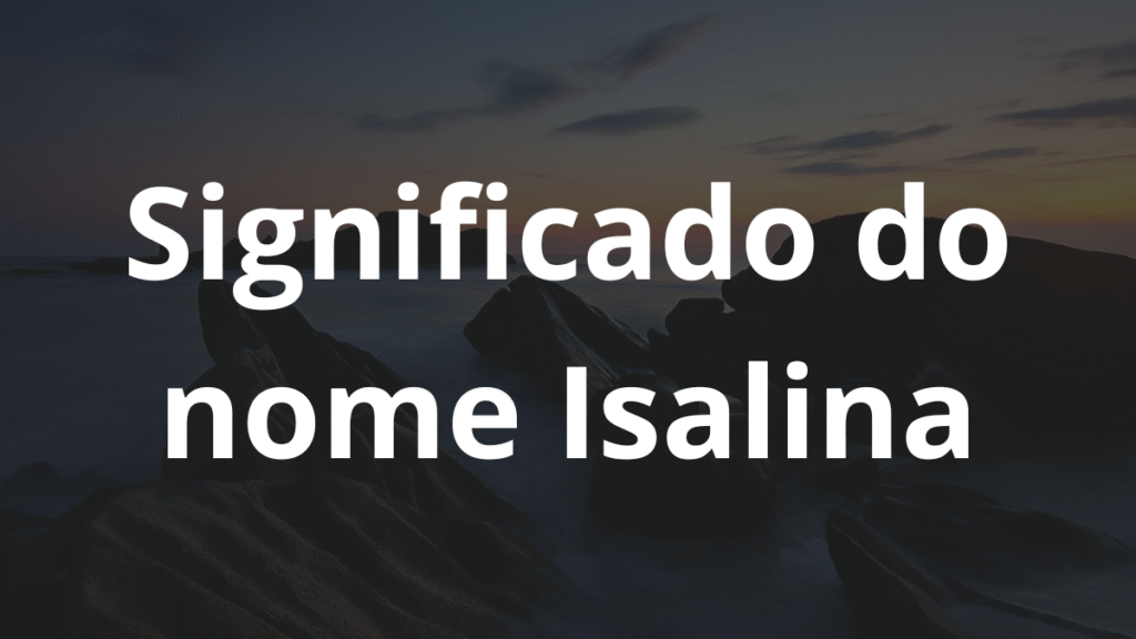 Significado do nome Isalina: História e origem! 1 Significado do nome Isalina