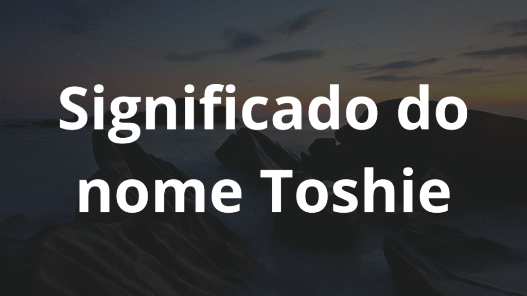 Significado do nome Toshie: História e origem! 1 Significado do nome Toshie