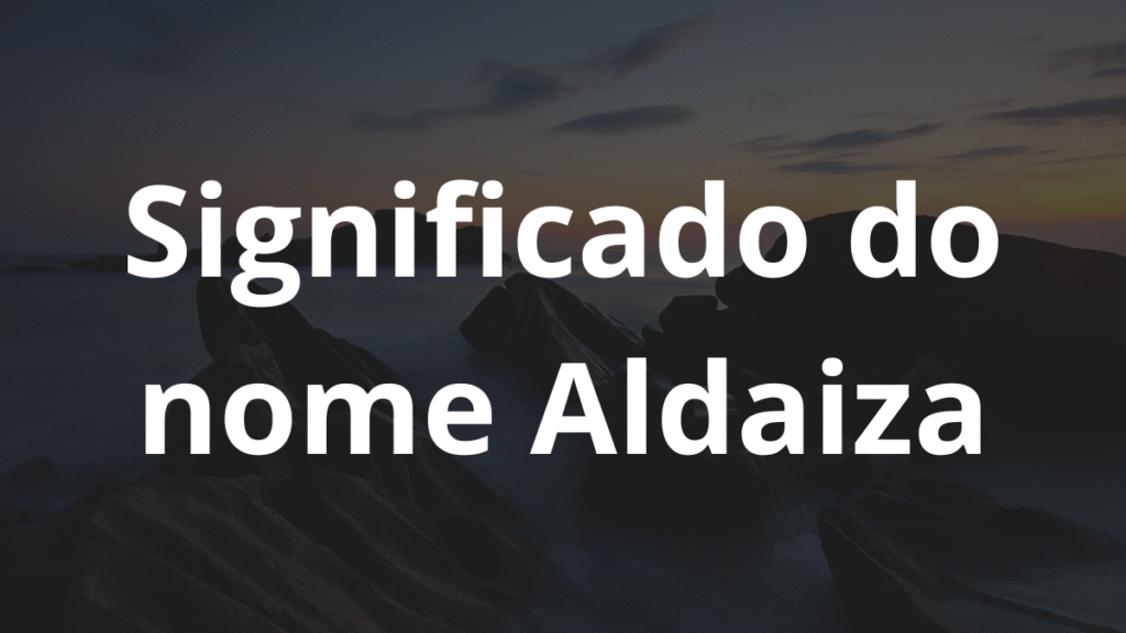 Significado do nome Aldaiza: História e origem! 1 Significado do nome Aldaiza