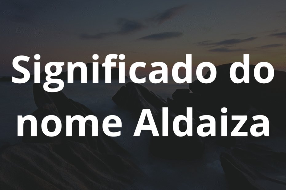 Significado do nome Aldaiza