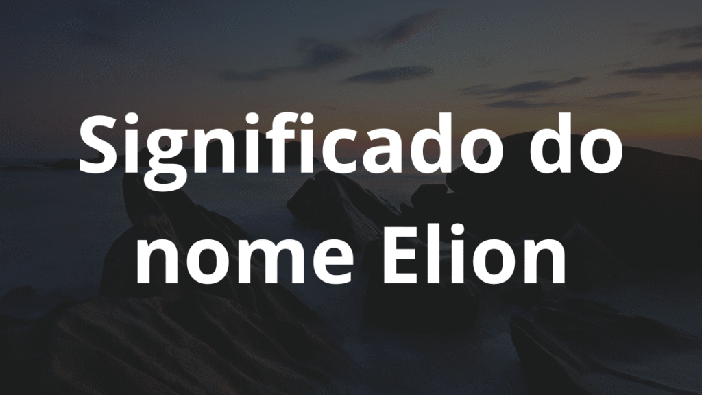Significado do nome Elion: História e origem! 1 Significado do nome Elion