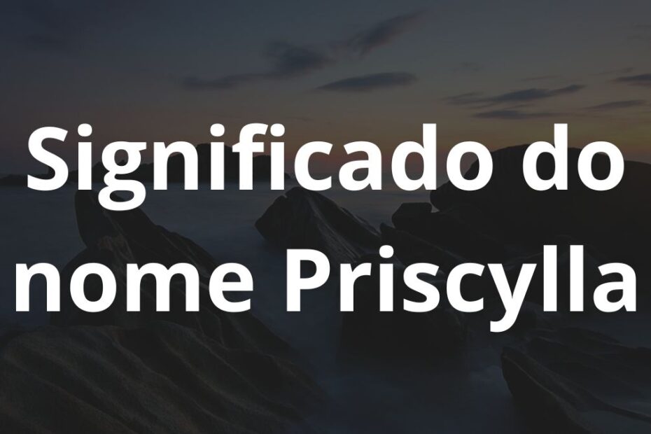 Significado do nome Priscylla