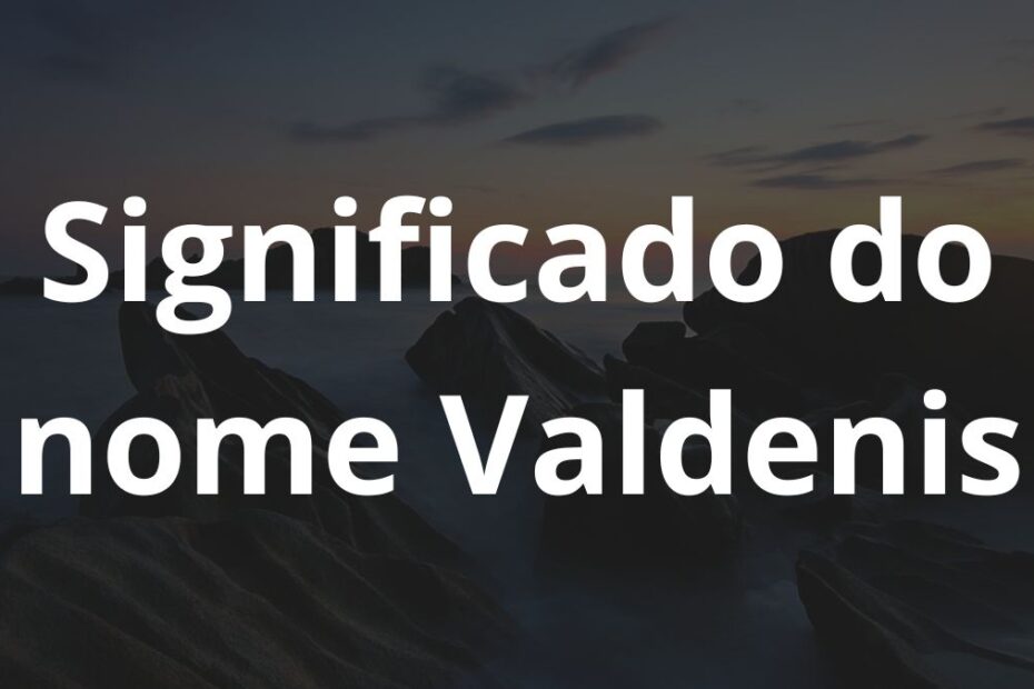 Significado do nome Valdenis