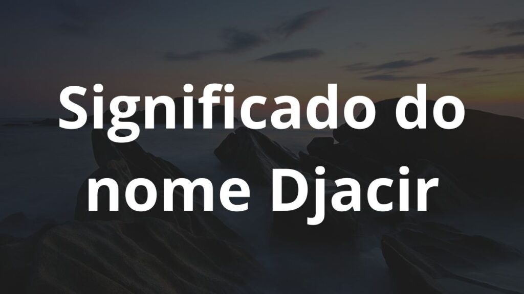 Significado do nome Djacir