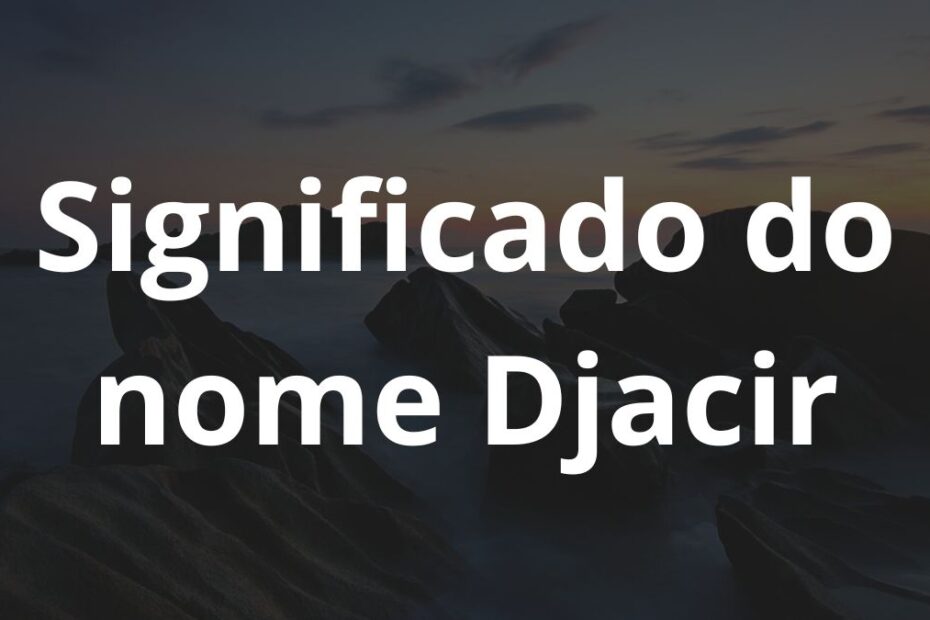 Significado do nome Djacir