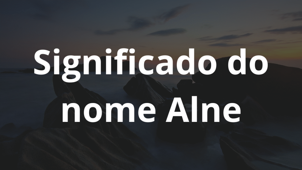 Significado do nome Alne: História e origem! 1 Significado do nome Alne