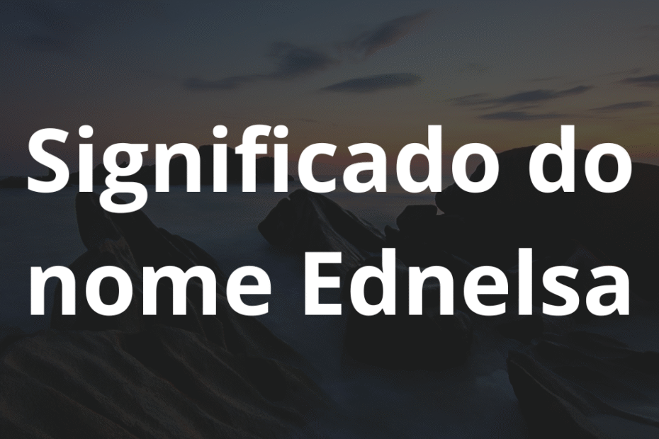 Significado do nome Ednelsa