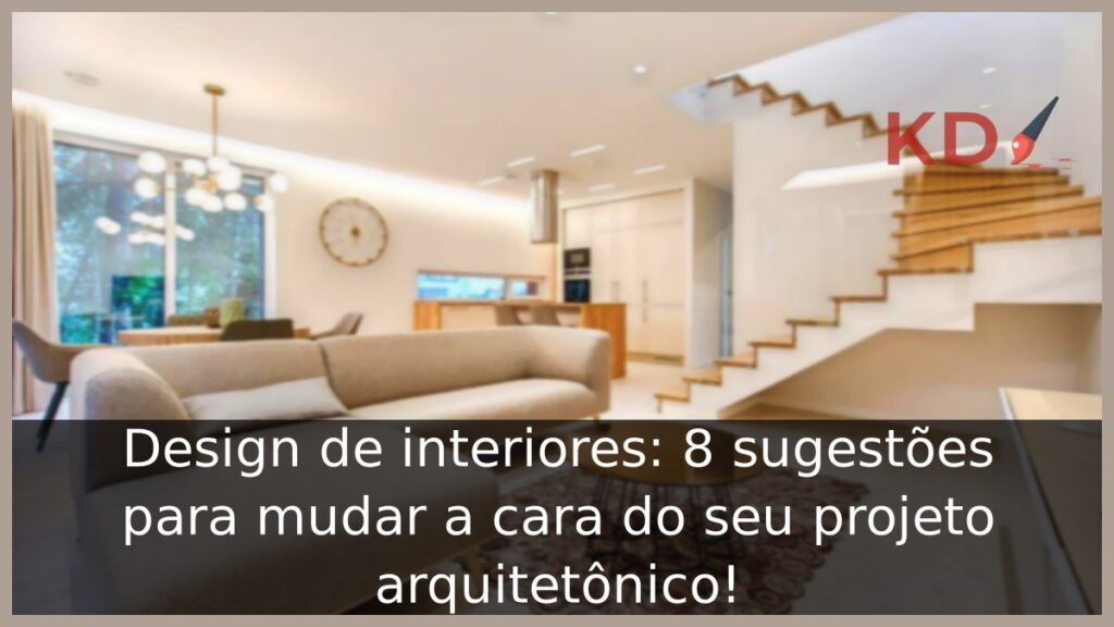 Design de interiores: 8 sugestões para mudar a cara do seu projeto arquitetônico! 1 Confira 8 Ideias de design de interiores que iram mudar seu projeto.
