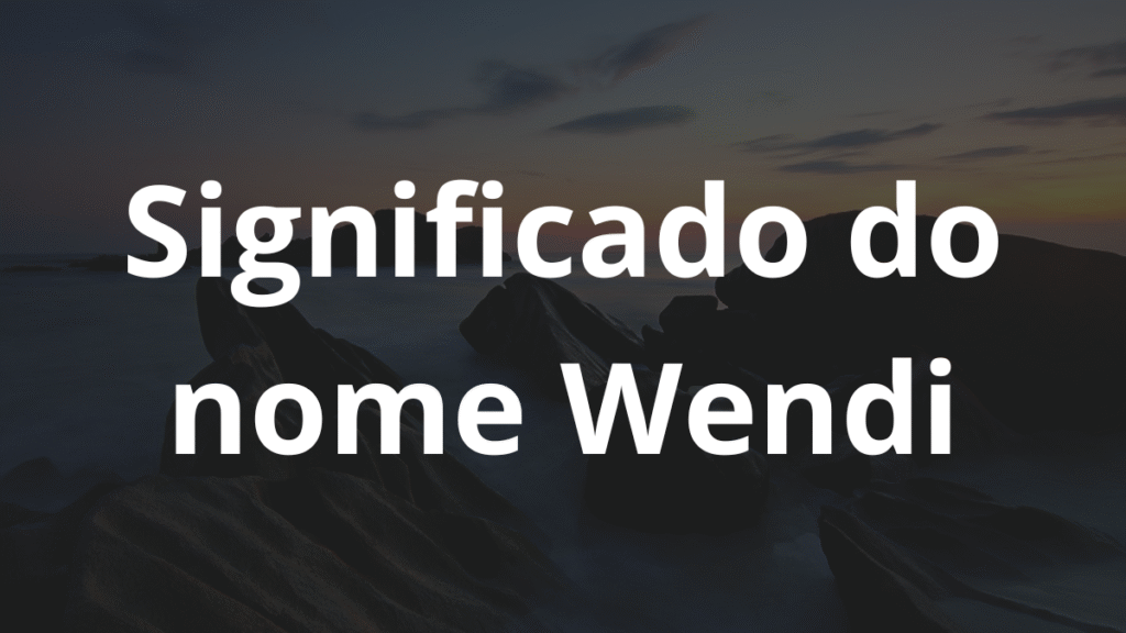 Significado do nome Wendi: História e origem! 1 Significado do nome Wendi