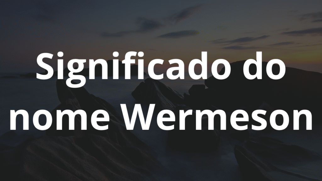 Significado do nome Wermeson: História e origem! 1 Significado do nome Wermeson