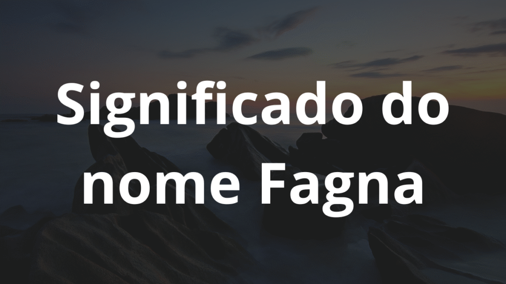 Significado do nome Fagna: História e origem! 1 Significado do nome Fagna