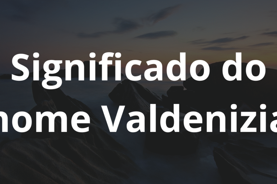 Significado do nome Valdenizia