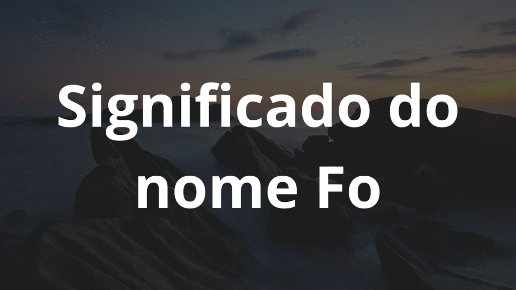 Significado do nome Fo: História e origem! 1 Significado do nome Fo