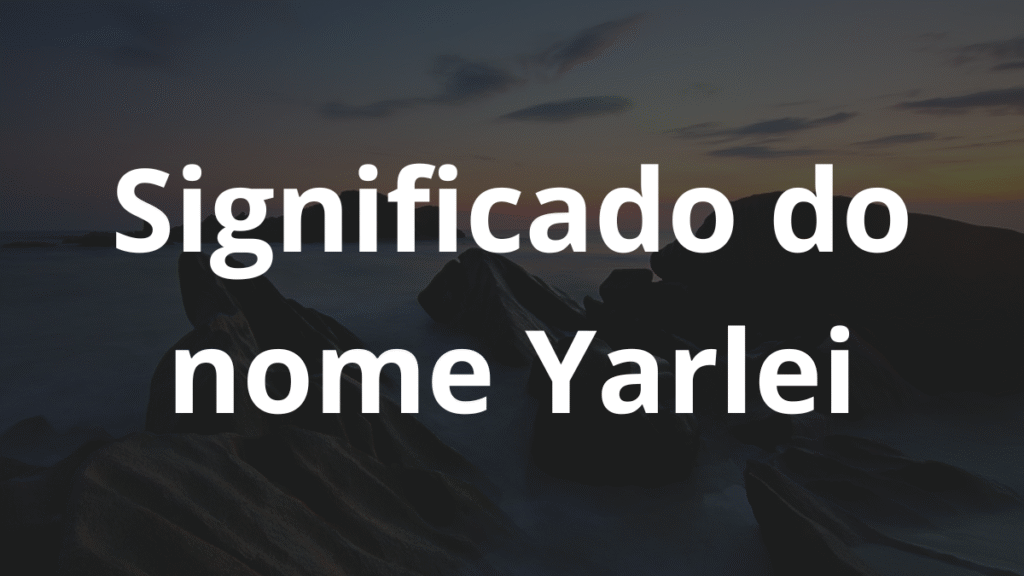 Significado do nome Yarlei: História e origem! 1 Significado do nome Yarlei