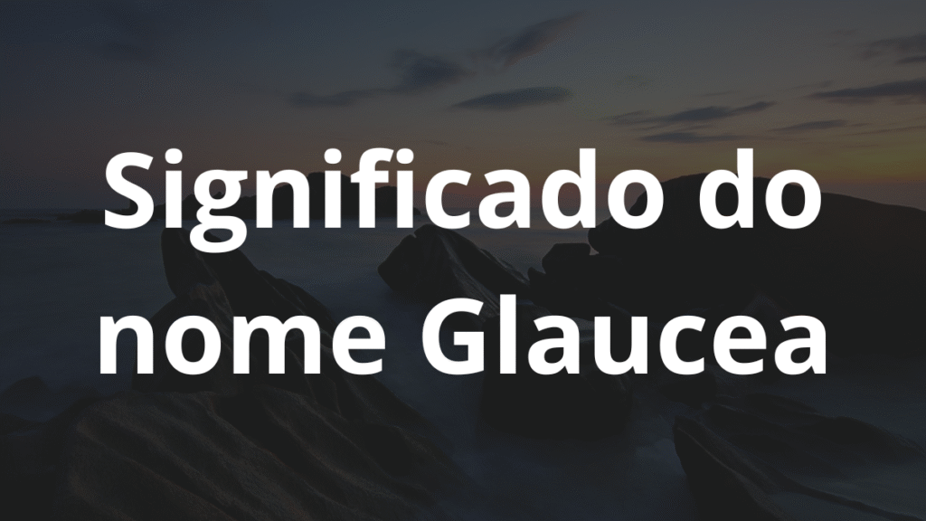 Significado do nome Glaucea: História e origem! 1 Significado do nome Glaucea
