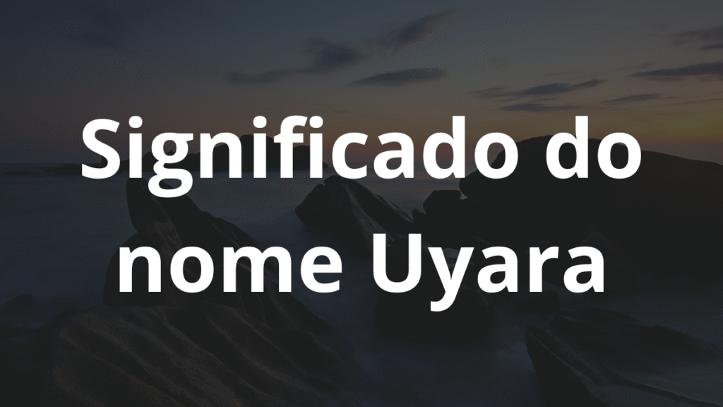 Significado do nome Uyara