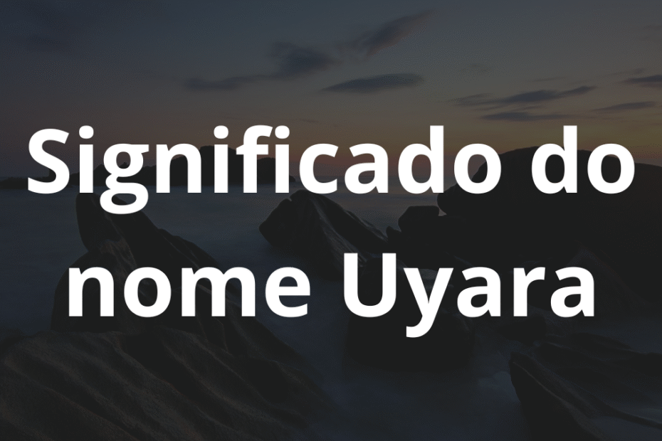 Significado do nome Uyara