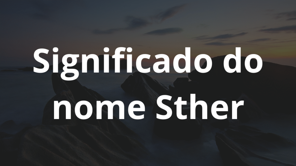 Significado do nome Sther: História e origem! 1 Significado do nome Sther