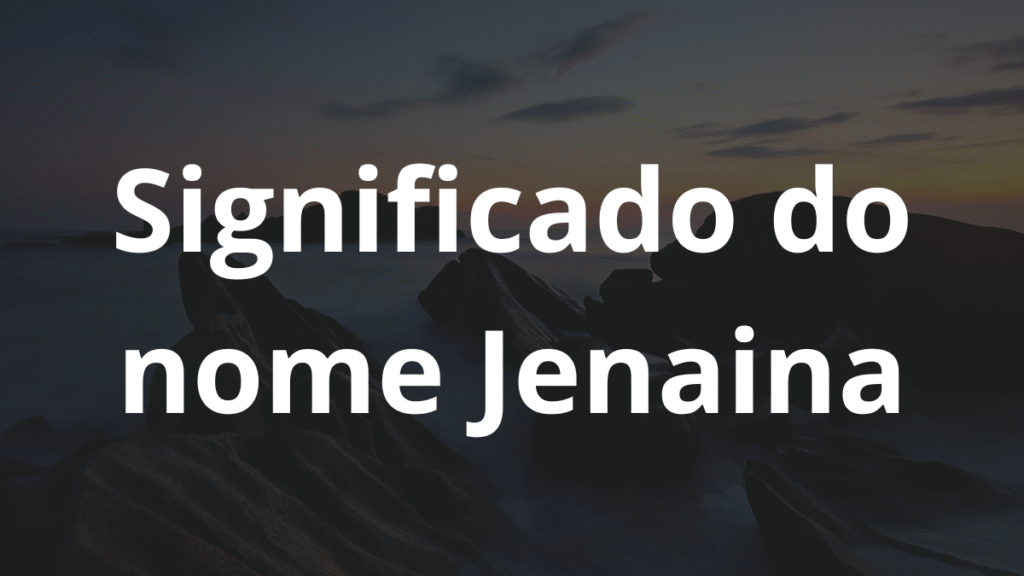 Significado do nome Jenaina: História e origem! 1 Significado do nome Jenaina