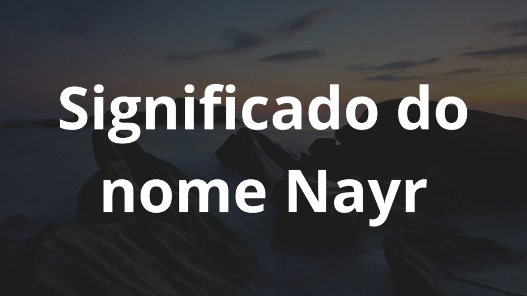 Significado do nome Nayr: História e origem! 1 Significado do nome Nayr
