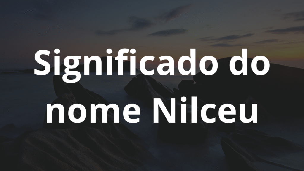 Significado do nome Nilceu: História e origem! 1 Significado do nome Nilceu
