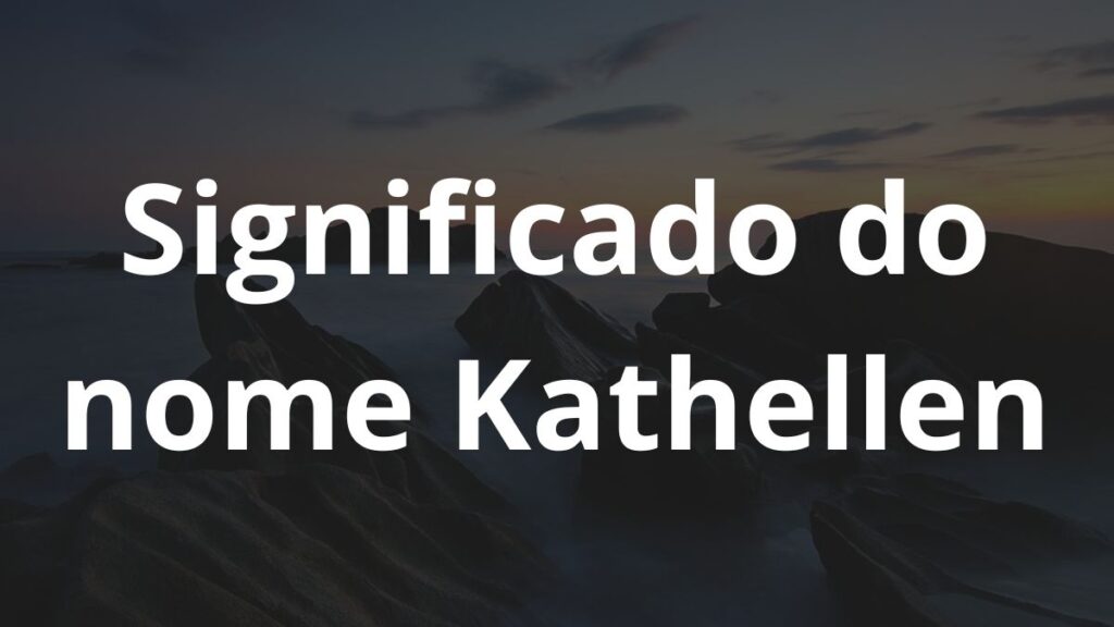 Significado do nome Kathellen: História e origem! 1 Significado do nome Kathellen