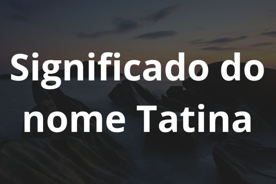 Significado do nome Tatina