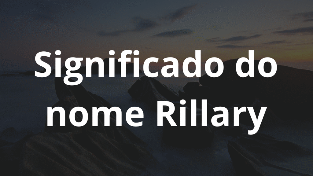 Significado do nome Rillary: História e origem! 1 Significado do nome Rillary