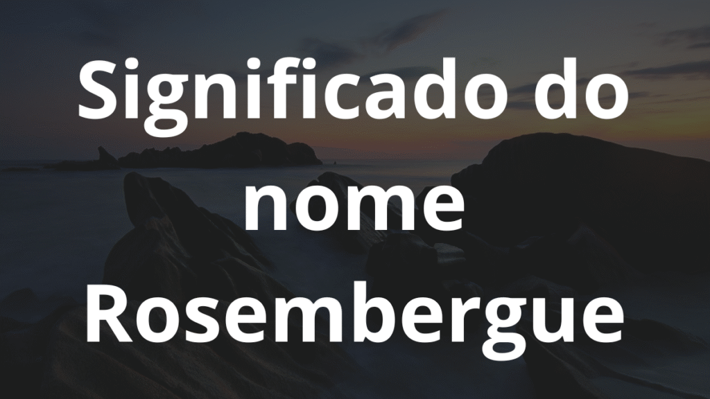 Significado do nome Rosembergue: História e origem! 1 Significado do nome Rosembergue